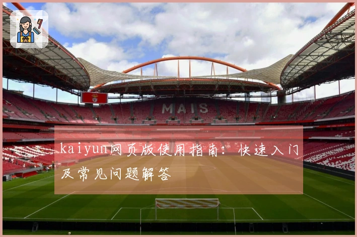kaiyun网页版使用指南：快速入门及常见问题解答