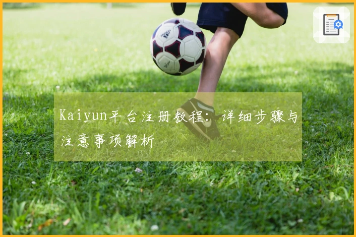 Kaiyun平台注册教程：详细步骤与注意事项解析