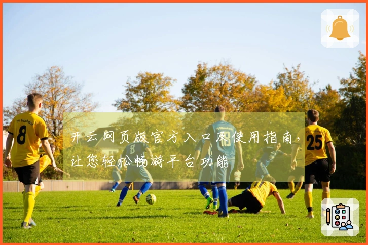 开云网页版官方入口及使用指南,让您轻松畅游平台功能