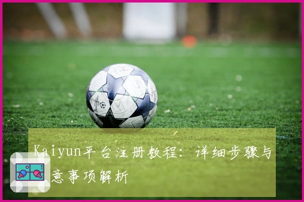 Kaiyun平台注册教程:详细步骤与注意事项解析