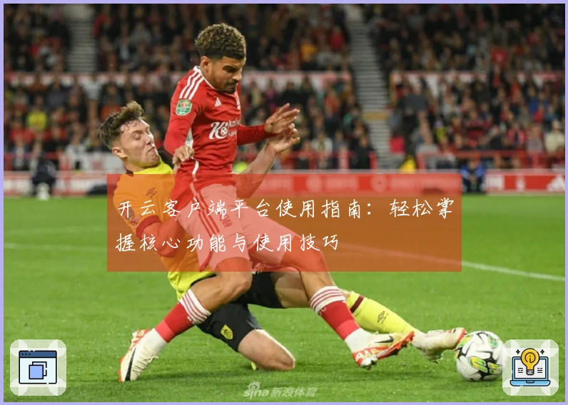 开云客户端平台使用指南：轻松掌握核心功能与使用技巧